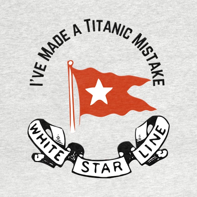 "I've Made a Titanic Mistake" White Star Line by Deez Ines